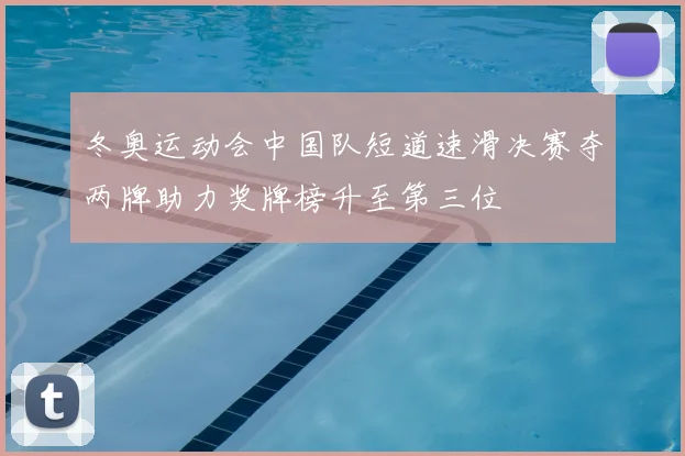 冬奥运动会中国队短道速滑决赛夺两牌助力奖牌榜升至第三位